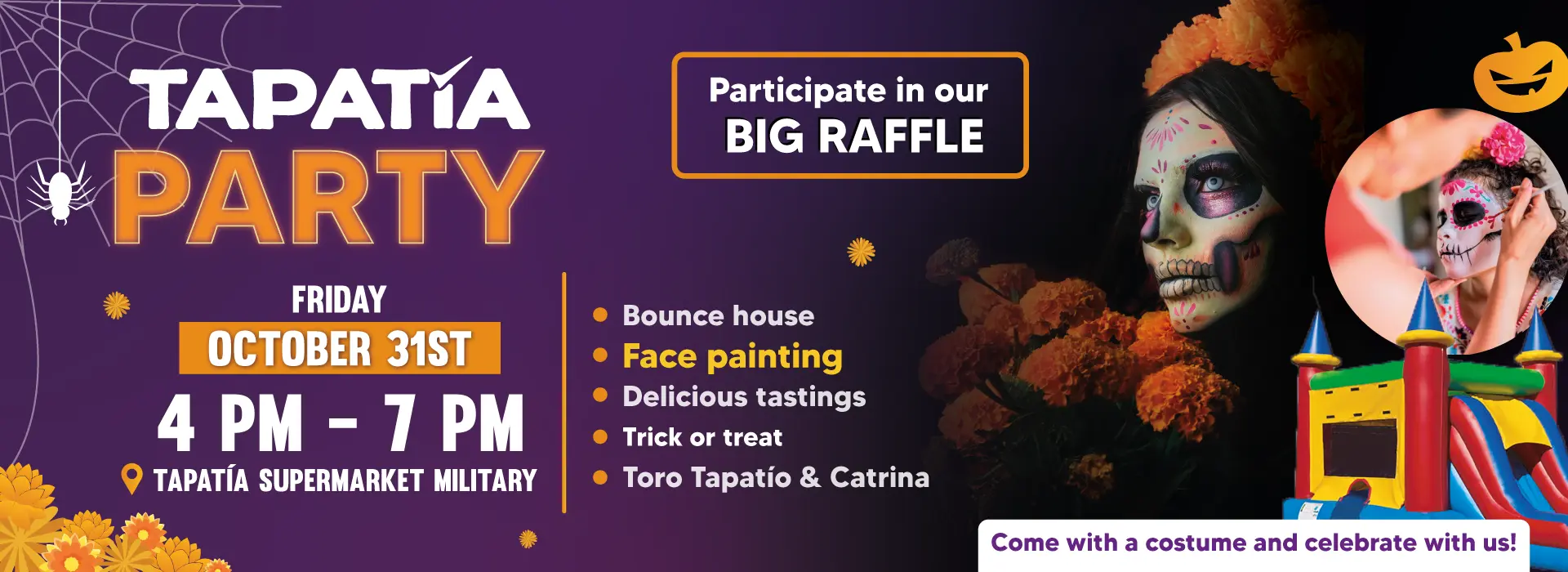TAPATÍA PARTY | VIERNES 31 DE OCTUBRE | 4 PM - 7 PM | TAPATÍA SUPERMARKET MILITARY | Brinca brinca | Pintacaritas | Deliciosas degustaciones | Dulce o truco (Trick or treat) | Toro Tapatío y Catrina | Participa en nuestra GRAN RIFA | Ven disfrazado y comparte con nosotros.