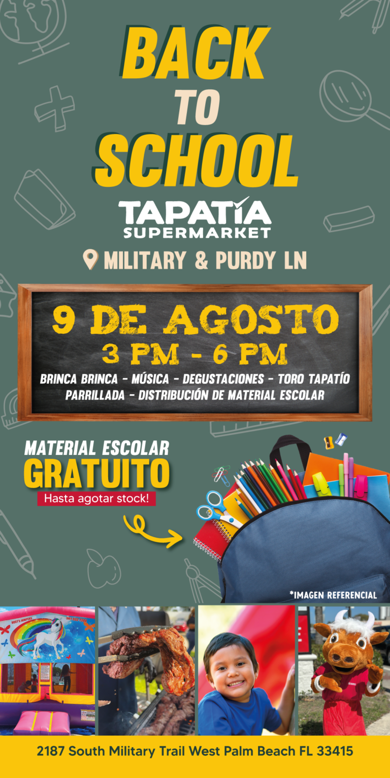 BACK TO SCHOOL | TAPATIA SUPERMARKET | MILITARY & PURDY LN | 9 DE AGOSTO | 3 PM - 6 PM | BRINCA BRINCA - MUSICA - DEGUSTACIONES | TORO TAPATIO - PARRILLADA - DISTRIBUCIÓN DE MATERIAL ESCOLAR | 2187 South Military Trail West Palm Beach FL 33415 | MATERIAL ESCOLAR GRATUITO | Hasta agotar stock | *IMAGEN REFERENCIAL