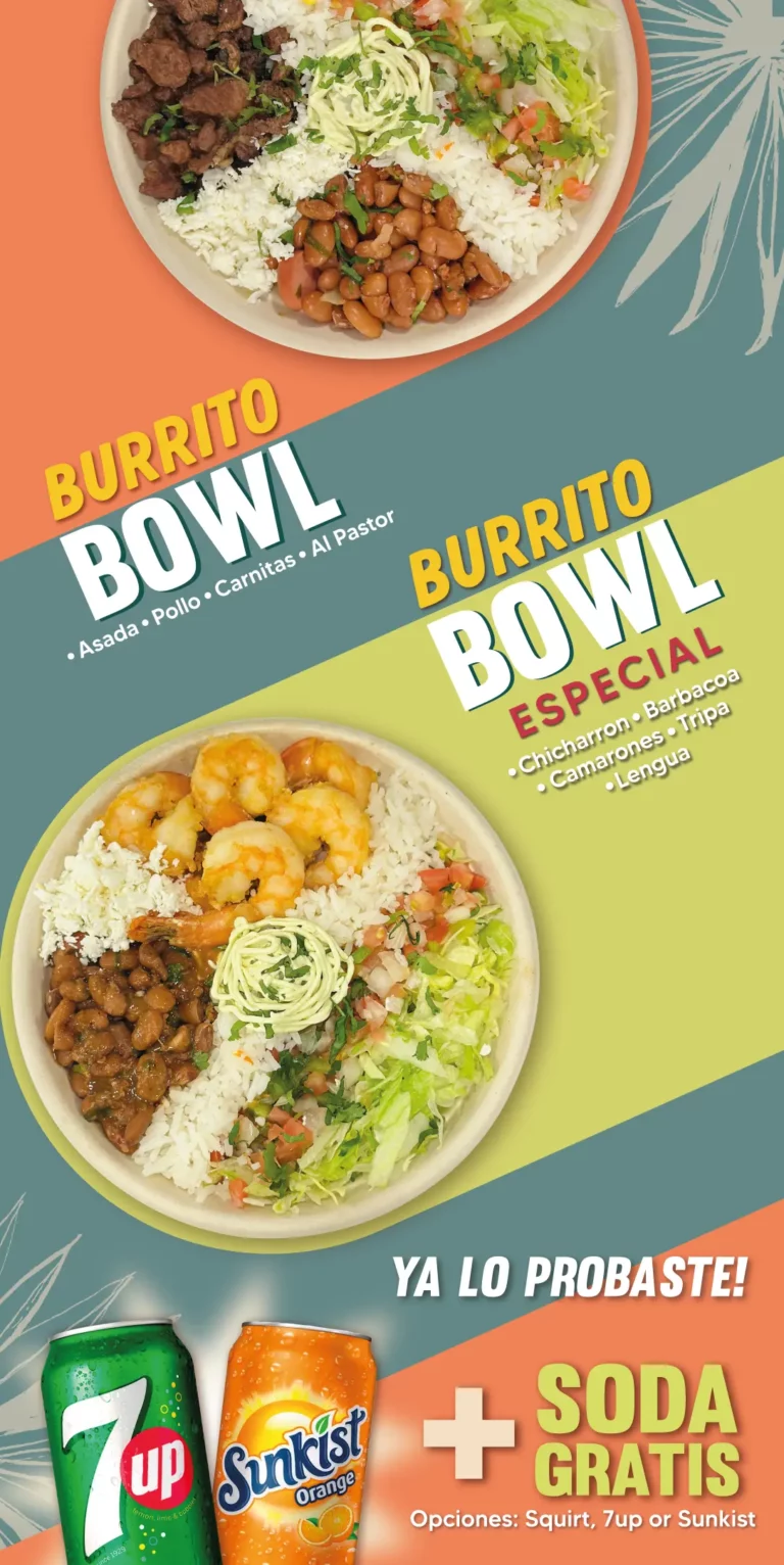 BURRITO BOWL ESPECIAL | Chicharron | Barbacoa | Camarones | Tripa | Lengua | BURRITO BOWL | Asada | Pollo | Carnitas | Al Pastor | + SODA GRATIS | Opciones: Squirt, 7up o Sinkist | YA LO PROBASTE!