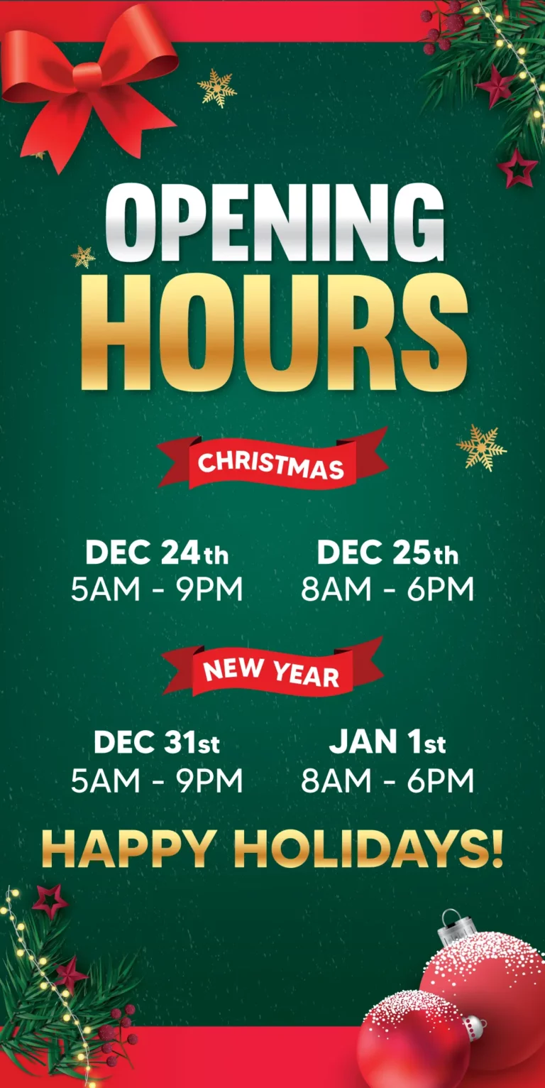 OPENING HOURS | HAPPY HOLIDAYS! | CHRISTMAS | DEC 24th 5AM - 9PM | DEC 25th 8AM - 6PM | NEW YEAR | DEC 31st 5AM - 9PM | JAN 1st 8AM - 6PM