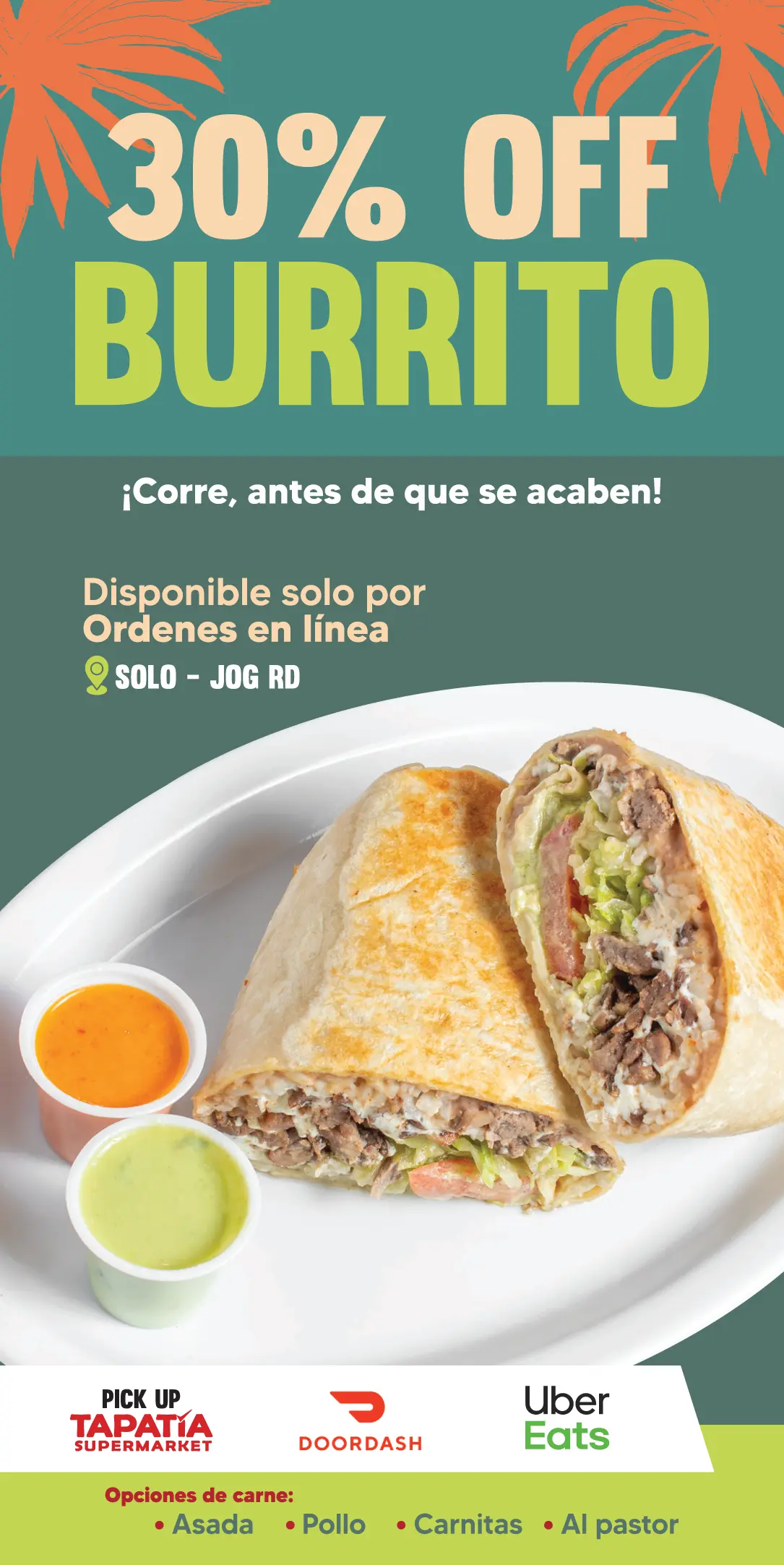 30% OFF BURRITO | ¡Corre, antes de que se acaben! | Disponible solo por Ordenes en línea | JOG RD-ONLY | PICK UP TAPATÍA SUPERMARKET | DOORDASH | Uber Eats | Opciones de carne: -Steak -Chicken -Carnitas -Al pastor