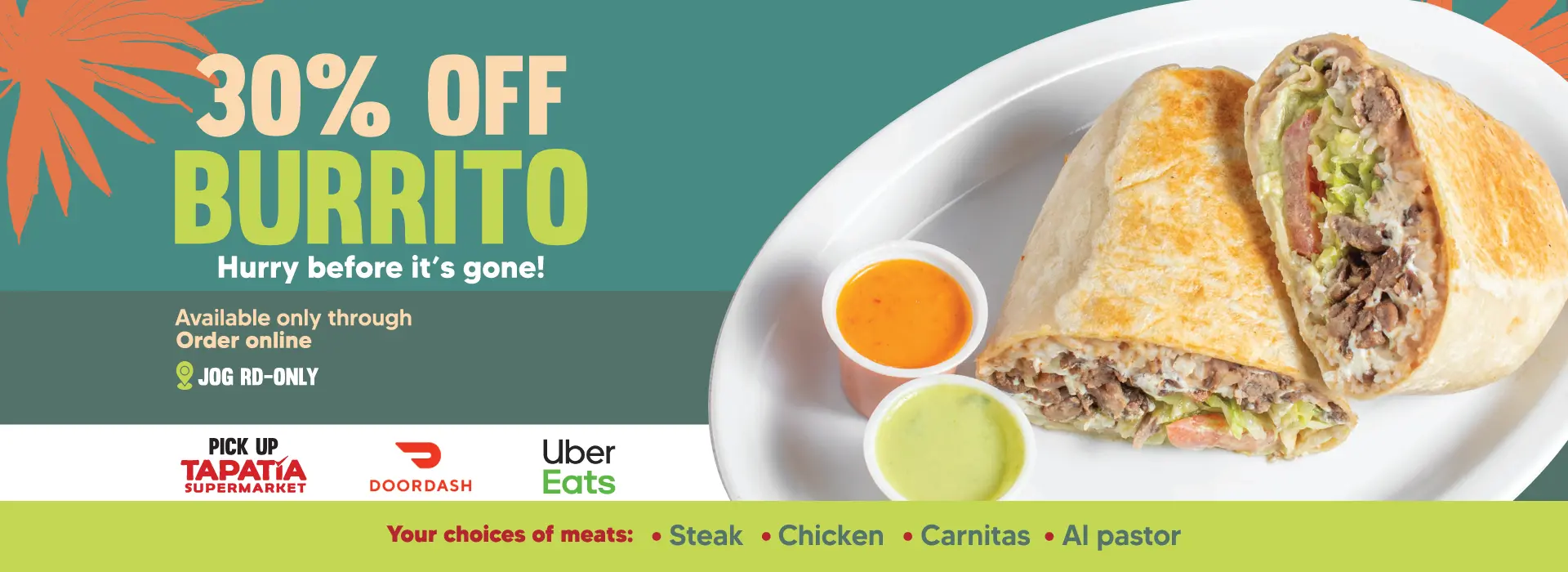 30% OFF BURRITO | ¡Corre, antes de que se acaben! | Disponible solo por Ordenes en línea | JOG RD-ONLY | PICK UP TAPATÍA SUPERMARKET | DOORDASH | Uber Eats | Opciones de carne: -Steak -Chicken -Carnitas -Al pastor