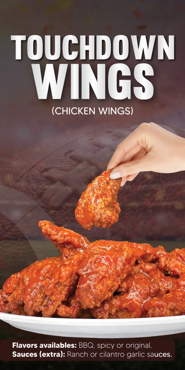 TOUCHDOWN WINGS | (CHICKEN WINGS) | Flavors availables: BBQ, spicy or original | Sauces (extra): Ranch or cilantro garlic sauces