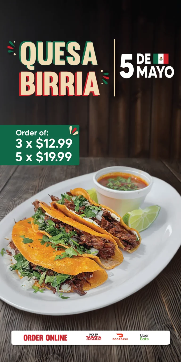 5 DE MAYO | QUESABIRRIA | Order of: | 3 x $12.99 or 5 x $19.99 | ORDER ONLINE | PICK UP TAPATÍA SUPERMARKET | DOORDASH | Uber Eats